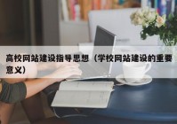 高校网站建设指导思想（学校网站建设的重要意义）