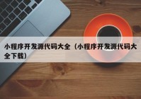 小程序开发源代码大全（小程序开发源代码大全下载）