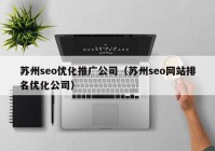 苏州seo优化推广公司（苏州seo网站排名优化公司）