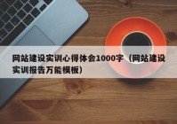 网站建设实训心得体会1000字（网站建设实训报告万能模板）