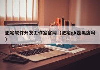 肥宅软件开发工作室官网（肥宅gk是黑店吗）