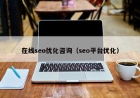 在线seo优化咨询（seo平台优化）