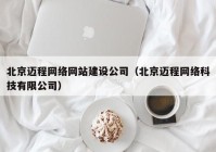 北京迈程网络网站建设公司（北京迈程网络科技有限公司）