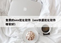 免费的seo优化软件（seo快速优化软件哪家好）