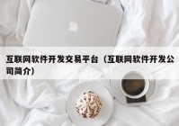 互联网软件开发交易平台（互联网软件开发公司简介）