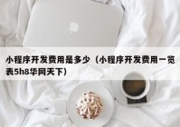 小程序开发费用是多少（小程序开发费用一览表5h8华网天下）