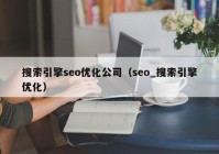 搜索引擎seo优化公司（seo_搜索引擎优化）