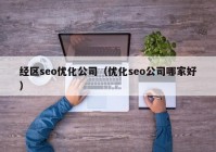 经区seo优化公司（优化seo公司哪家好）