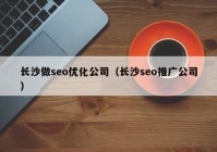 长沙做seo优化公司（长沙seo推广公司）