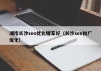 湖南长沙seo优化哪家好（长沙seo推广优化）