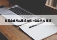 免费企业网站建设流程（企业网站 建站）