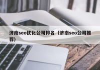 济南seo优化公司排名（济南seo公司推荐）