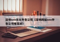 深圳seo优化外包公司（深圳网站seo外包公司哪家好）