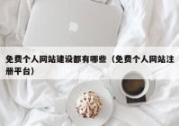 免费个人网站建设都有哪些（免费个人网站注册平台）