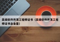 高级软件开发工程师证书（高级软件开发工程师证书含金量）