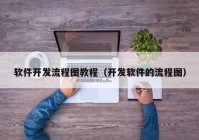 软件开发流程图教程（开发软件的流程图）