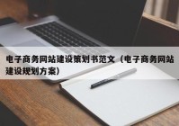 电子商务网站建设策划书范文（电子商务网站建设规划方案）