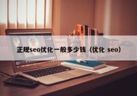 正规seo优化一般多少钱（优化 seo）