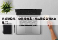 网站建设推广公司找哪家（网站建设公司怎么推广）