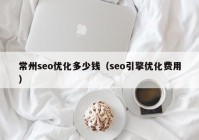 常州seo优化多少钱（seo引擎优化费用）