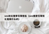 seo优化搜索引擎排名（seo搜索引擎优化是做什么的）