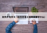 软件开发学习（软件开发工程师需要学什么）