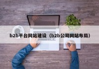 b2b平台网站建设（b2b公司网站布局）