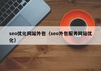 seo优化网站外包（seo外包服务网站优化）