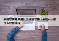 手机软件开发用什么编程软件（手机app用什么软件编程）